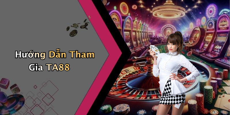 Hướng Dẫn Tham Gia TA88