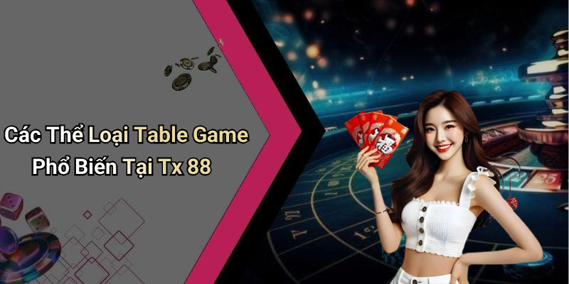 Các Thể Loại Table Game Phổ Biến Tại Tx 88