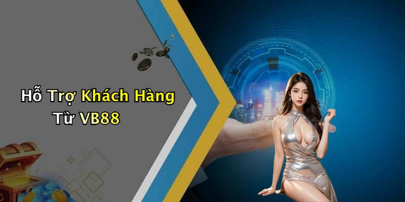 Hỗ Trợ Khách Hàng Từ VB88