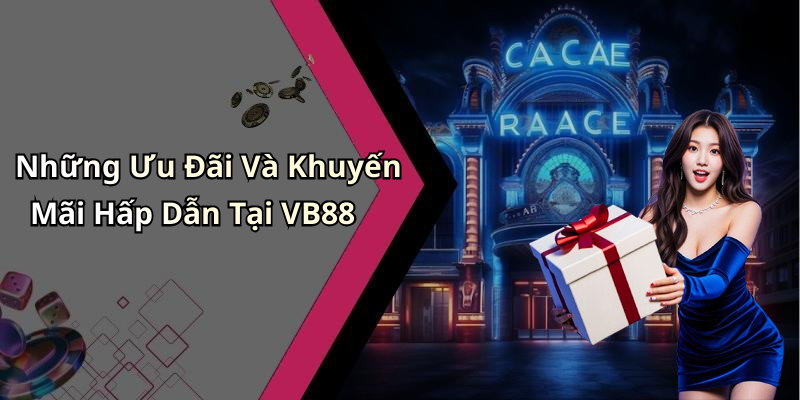 Những Ưu Đãi Và Khuyến Mãi Hấp Dẫn Tại VB88