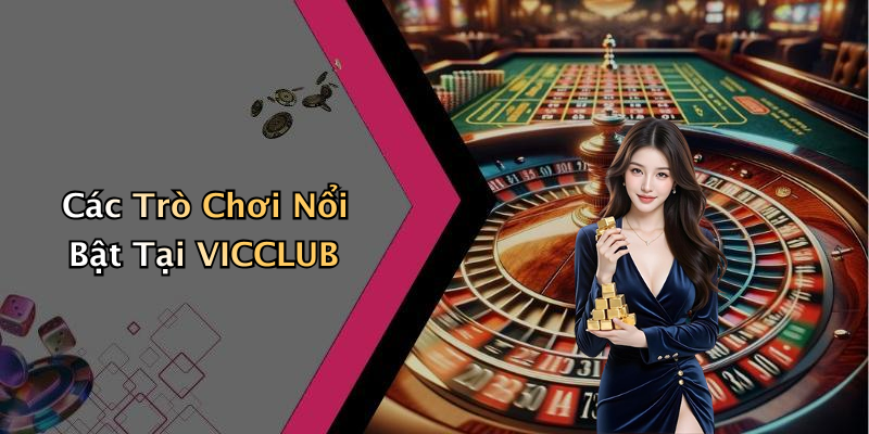Các Trò Chơi Nổi Bật Tại VICCLUB