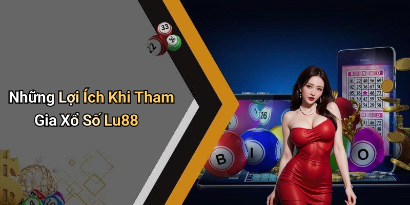 Những Lợi Ích Khi Tham Gia Xổ Số Lu88