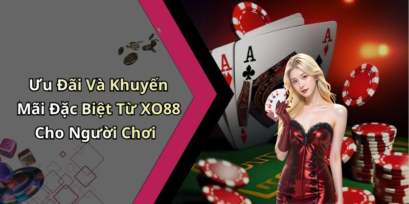 Ưu Đãi Và Khuyến Mãi Đặc Biệt Từ XO88 Cho Người Chơi