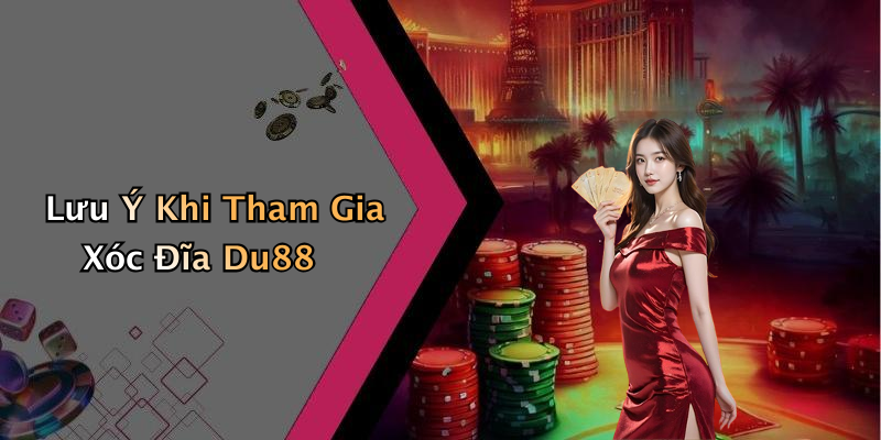 Lưu Ý Khi Tham Gia Xóc Đĩa Du88