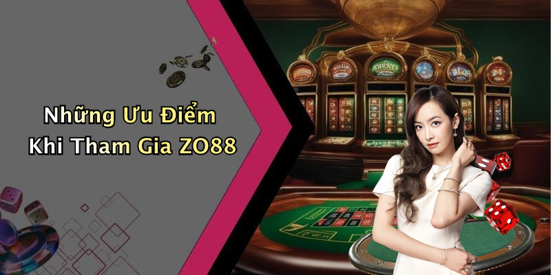 Những Ưu Điểm Khi Tham Gia ZO88